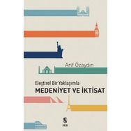 Eleştirel Bir Yaklaşımla Medeniyet ve İktisat - Arif Özaydın