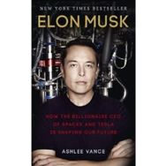 Elon Musk : How the Billionaire CEO of SpaceX and Tesla is Shaping our Future - Ashlee Vance