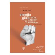 EMEĞİN GÜCÜ 1870'TEN GÜNÜMÜZE İŞÇİ HAREKETLERI VE KÜRESELLEŞME - BEVERLY SILVER