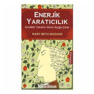 ENERJIK YARATICILIK İÇİNDEKİ YARATICI GÜCÜ AÇIĞA ÇIKAR - MARY BETH MAZIARZ