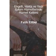 Engelli Hasta ve Yaşlı Bakım Hizmetlerinde Hizmet Kalitesi - Cinius Yayınları