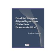 ENTELEKTÜEL SERMAYENIN GİRİŞİMSEL ORYANTASYONA ETKISI VE FIRMA PERFORMANSI ILE İLİŞKİSİ - EBRU BEYZA BAYARÇELİK