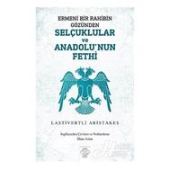 Ermeni Bir Rahibin Gözünden Selçuklular Ve Anadolu'nun Fethi - Lastivertli Aristakes