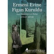 Ermeni Evine Figan Kuruldu - 1915 Destanları ve Halep-Ayhan Aktar