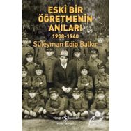 Eski Bir Öğretmenin Anıları 1908-1940 Süleyman Edip Balkır