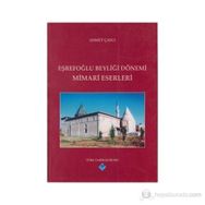 EŞREFOĞLU BEYLİĞİ DÖNEMİ MIMARI ESERLERI - AHMET ÇAYCI