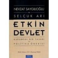 ETKIN DEVLET KURUMSAL BIR TASARI VE POLITIKA ÖNERİSİ - NEVZAT SAYGILIOĞLU;SELÇUK ARI