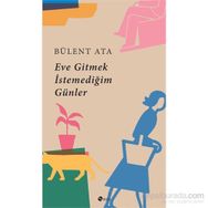 Eve Gitmek İstemediğim Günler - Bülent Ata