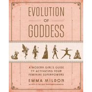 Evolution of Goddess - A Modern Girl's Guide to Activating Your Feminine Superpowers - Emma Mildon