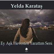 EY AŞK HEVESTEN YARATTIM SENI - YELDA KARATAŞ