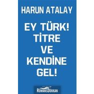Ey Türk! Titre Ve Kendine Gel! - Harun Atalay