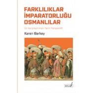 FARKLILIKLAR İMPARATORLUĞU OSMANLILAR KARŞILAŞTIRMALI TARIH PERPEKTIFINDEN - KAREN BARKEY
