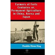 Farmers of Forty Centuries or Permanent Agriculture in China Korea and Japan-Platanus Publishing