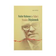 Fazlur Rahman ile İslam’ı Yeniden Düşünmek - Adil Çiftçi