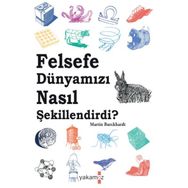 Felsefe Dünyamızı Nasıl Şekillendirdi - Martin Burckhardt