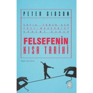 Felsefenin Kısa Tarihi: Antik Yunan'dan Post-Modernist Döneme Kadar - Peter Gibson