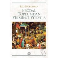 FEODAL TOPLUMDAN YIRMINCI YÜZYILA - LEO HUBERMAN