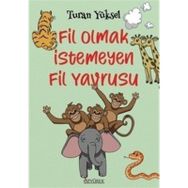 Fil Olmak İstemeyen Fil Yavrusu - Turan Yüksel
