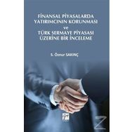 Finansal Piyasalarda Yatırımcının Korunması ve Türk Sermaye Piyasası Üzerine Bir İnceleme - S. Öznur Sakınç