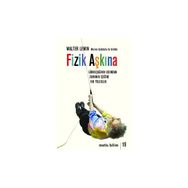 FIZIK AŞKINA GÖKKUŞAĞININ UCUNDAN ZAMANIN EŞİĞİNE BIR YOLCULUK - WALTER LEVIN;WARREN GOLDSTEIN