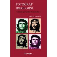 FOTOĞRAF İDEOLOJİSİ ALGIDA GERÇEĞİN BOZUMU - MURAT YAYKIN