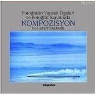 FOTOĞRAFIN YAPISAL ÖGELERİ VE FOTOĞRAF SANATINDA KOMPOZISYON - SABIT KALFAGIL (ISBN:9789759808976)