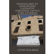 Fransızların ve Ermenilerin Gaziantep Yöresinde Yaptığı Türk Soykırımı Cevat Kulaksız Platanus Publishing