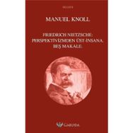 Friedrich Nietzsche Perspektivizmden Üst - İnsana Beş Makale - Manuel Knoll