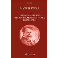 Friedrich Nietzsche Perspektivizmden Üst - İnsana Beş Makale - Manuel Knoll