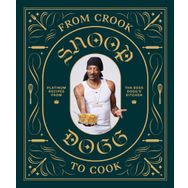 From Crook to Cook: Platinum Recipes from Tha Boss Dogg' s Kitchen - Snoop Dogg