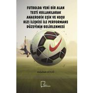 Futbolda Yeni Bir Alan Testi Kullanılarak Anaerobik Eşik ve Koşu Hızı İlişkisi ile Performans Düzeyinin Belirlenmesi Abdullah Güllü