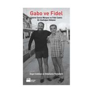 GABO VE FIDEL GABRIEL GARCIA MARQUEZ VE FIDEL CASTRO: BIR DOSTLUĞUN HIKAYESI - ANGEL ESTEBAN;STEPHANIE PANICHELLI