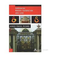 GALATASARAYI MEKTEB-I SULTANI´SINDE SEKIZ YILIM - AHMED YÜKSEL ÖZEMRE