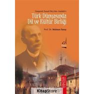 Gaspıralı İsmail Bey’den Atatürk’e Türk Dünyasında Dil ve Kültür Birliği - Mehmet Saray