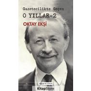 Gazetecilikte Geçen O Yıllar 2 - Oktay Ekşi