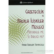 GAZETICILIK VE HALKLA İLIŞKILER MESLEĞI MÜCADELE MI, İŞ BIRLIĞI MI? - PINAR ERASLAN YAYINOĞLU