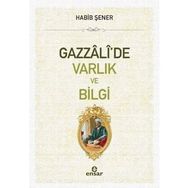 Gazzali'de Varlık ve Bilgi - Habib Şener