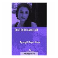 Gece On İki Sancıları - Ayşegül Bayar Kaya