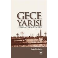 GECE YARISI İŞGAL ALTINDA İSTANBUL - BEKIR BÜYÜKARKIN