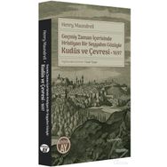Geçmiş Zaman İçerisinde Hristiyan Bir Seyyahın Gözüyle Kudüs Ve Çevresi 1697 - Henry Maundrell