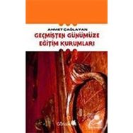 GEÇMİŞTEN GÜNÜMÜZE EĞİTİM KURUMLARI - AHMET ÇAĞLAYAN
