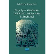 Geçmişten Günümüze Türkiye - Orta Asya İlişkileri - Hasan Acar