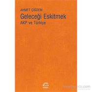 Geleceği Eskitmek AKP ve Türkiye - Ahmet Çiğdem