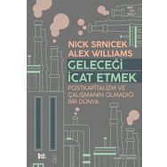Geleceği İcat Etmek Postkapitalizm ve Çalışmanın Olmadığı Bir Dünya - Alex Wiliıams