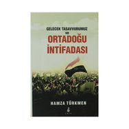 Gelecek Tasavvurumuz ve Ortadoğu İntifadası - Hamza Türkmen