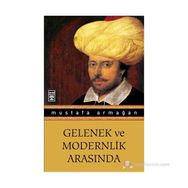 GELENEK VE MODERNLIK ARASINDA - MUSTAFA ARMAĞAN
