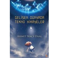 Gelişen Dünyada Tekno Hikayeler - Ahmet Naci Ünal