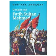 Gençler İçin Fatih Sultan Mehmed - Mustafa Armağan