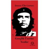 GENÇLİK ÜZERİNE YAZILAR - ERNESTO CHE GUEVARA