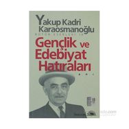 GENÇLİK VE EDEBIYAT HATIRALARI - YAKUP KADRI KARAOSMANOĞLU